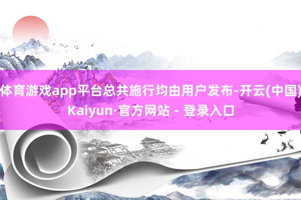 体育游戏app平台总共施行均由用户发布-开云(中国)Kaiyun·官方网站 - 登录入口