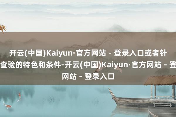 开云(中国)Kaiyun·官方网站 - 登录入口或者针对单招查验的特色和条件-开云(中国)Kaiyun·官方网站 - 登录入口