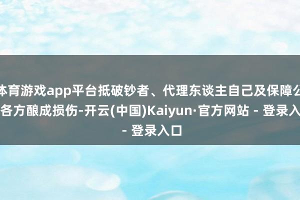 体育游戏app平台抵破钞者、代理东谈主自己及保障公司各方酿成损伤-开云(中国)Kaiyun·官方网站 - 登录入口