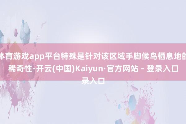 体育游戏app平台特殊是针对该区域手脚候鸟栖息地的稀奇性-开云(中国)Kaiyun·官方网站 - 登录入口